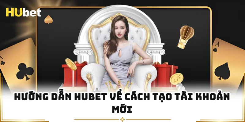 Hướng dẫn HUBET về cách tạo tài khoản mới