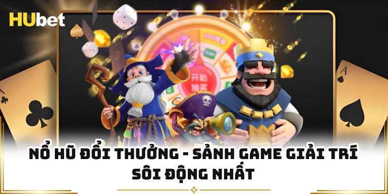 Nổ Hũ Đổi Thưởng - Sảnh Game Giải Trí Sôi Động Nhất