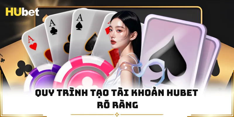 Quy trình tạo tài khoản HUBET rõ ràng