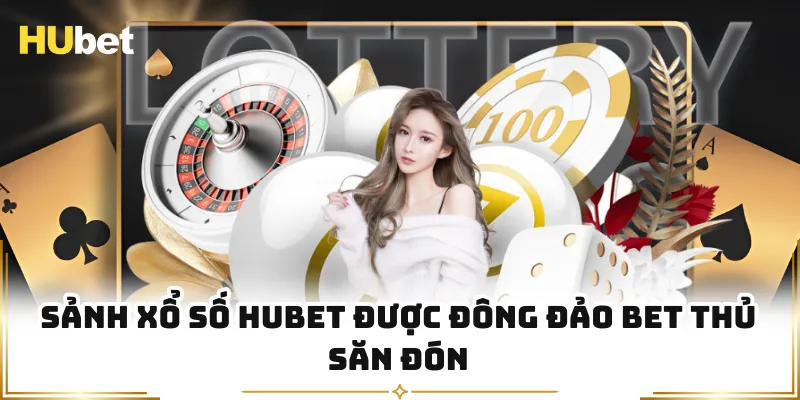 Sảnh xổ số HUBET được đông đảo bet thủ săn đón