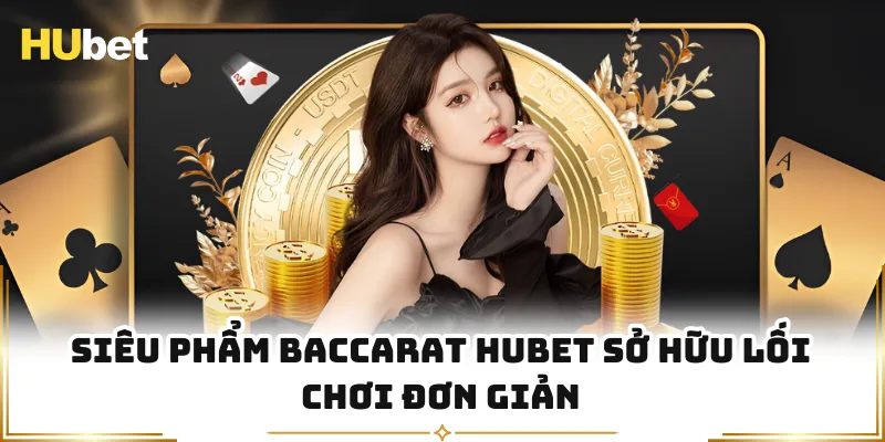 Siêu phẩm Baccarat HUBET sở hữu lối chơi đơn giản