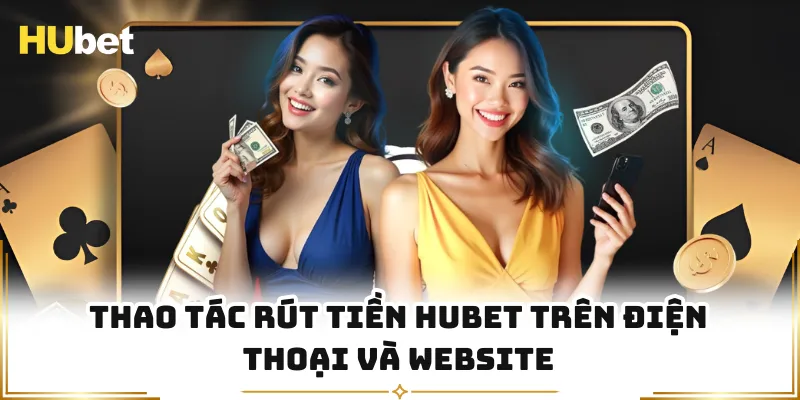 Thao tác rút tiền HUBET trên điện thoại và website