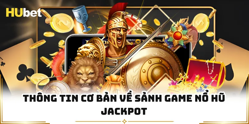 Thông tin cơ bản về sảnh game nổ hũ Jackpot