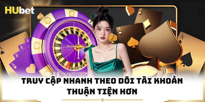 Truy cập nhanh theo dõi tài khoản thuận tiện hơn